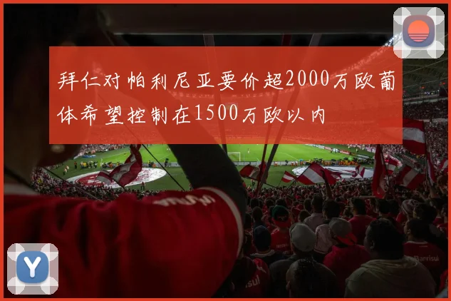 拜仁对帕利尼亚要价超2000万欧葡体希望控制在1500万欧以内